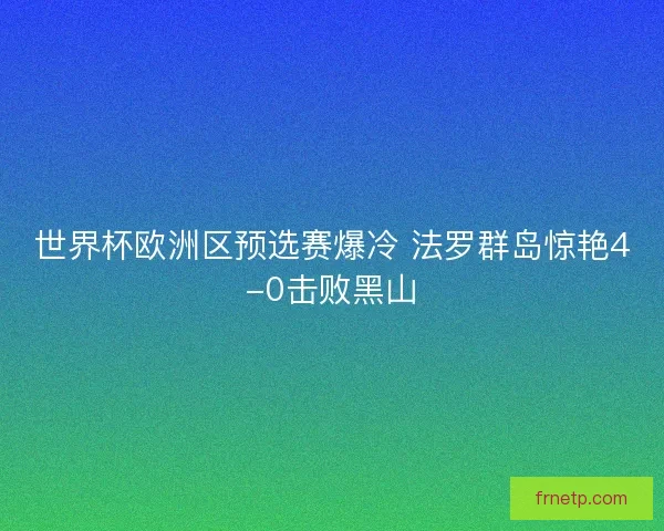世界杯欧洲区预选赛爆冷 法罗群岛惊艳4-0击败黑山